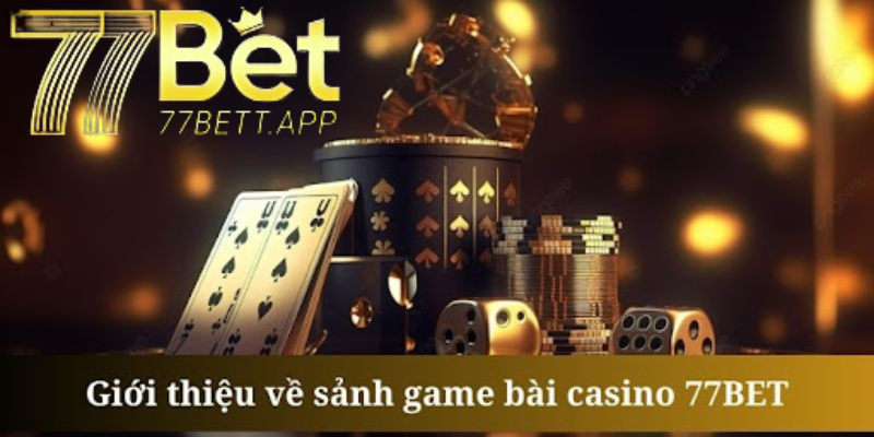 Giới thiệu sảnh Casino 77bet uy tín hàng đầu châu Á