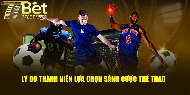 Lý do người chơi nên lựa chọn sảnh cược thể thao 77bet