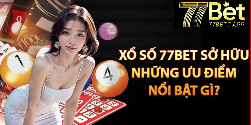 Những điểm nổi bật tại sảnh xổ số của nhà cái 77bet