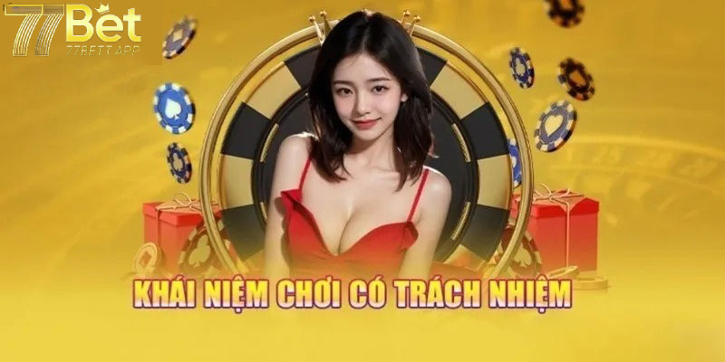 Tìm hiểu Chơi Có Trách Nhiệm 77bet